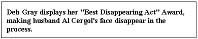 Text Box: Deb Gray displays her "Best Disappearing Act" Award, making husband Al Cergol's face disappear in the process.